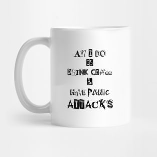 all I do is drink coffee and have panic attacks - funny coffee lovers sayings Mug